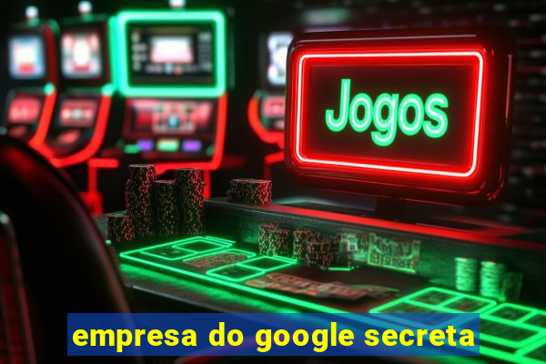 empresa do google secreta